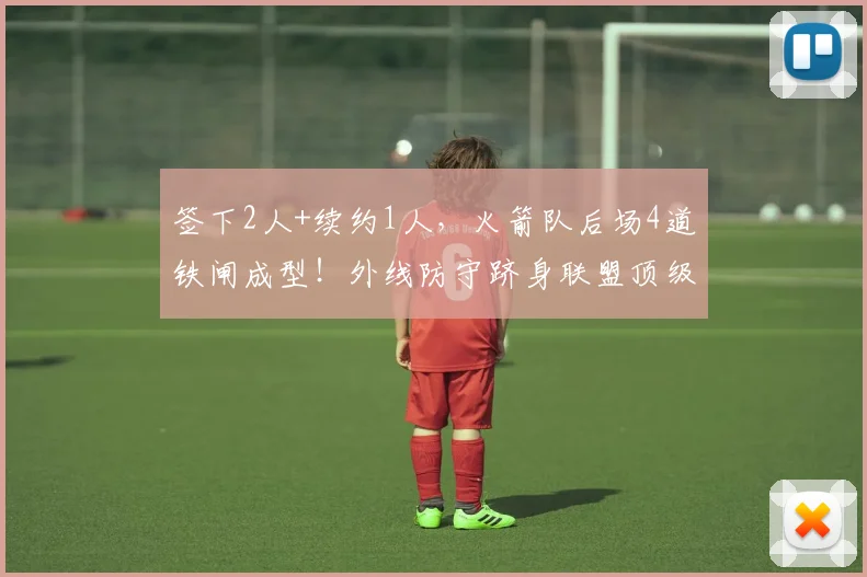 签下2人+续约1人，火箭队后场4道铁闸成型！外线防守跻身联盟顶级