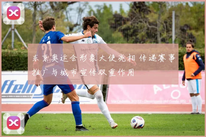 东京奥运会形象大使亮相 传递赛事推广与城市宣传双重作用