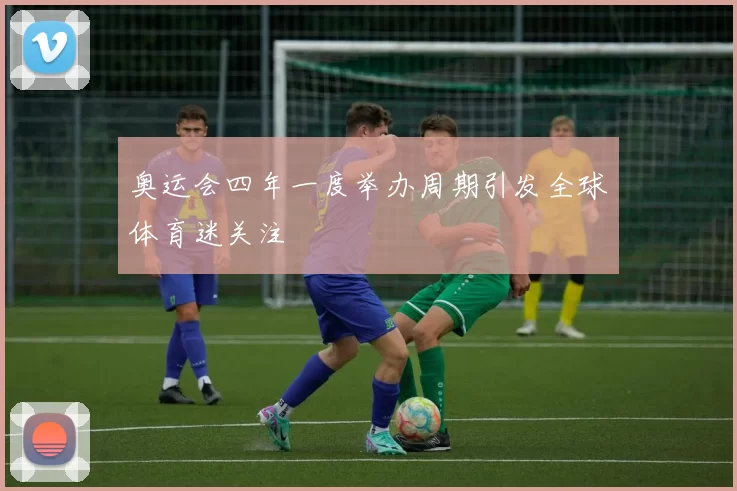 奥运会四年一度举办周期引发全球体育迷关注