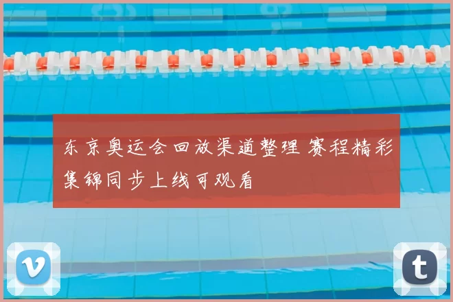 东京奥运会回放渠道整理 赛程精彩集锦同步上线可观看
