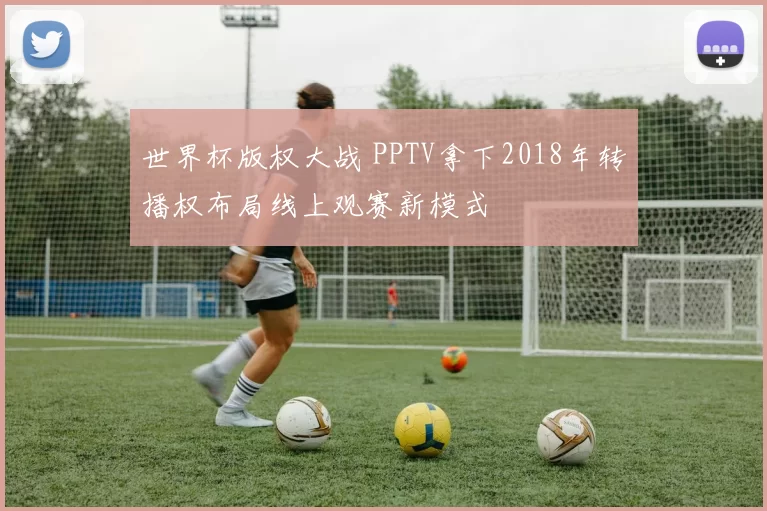 世界杯版权大战 PPTV拿下2018年转播权布局线上观赛新模式