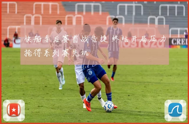 快船季后赛首战告捷 终结开局压力抢得系列赛先机