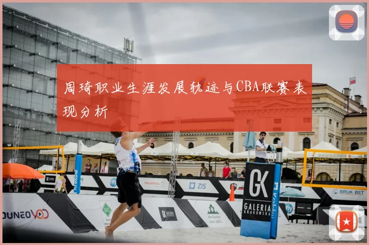 周琦职业生涯发展轨迹与CBA联赛表现分析