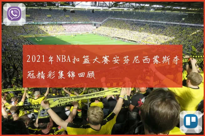 2021年NBA扣篮大赛安芬尼西蒙斯夺冠精彩集锦回顾