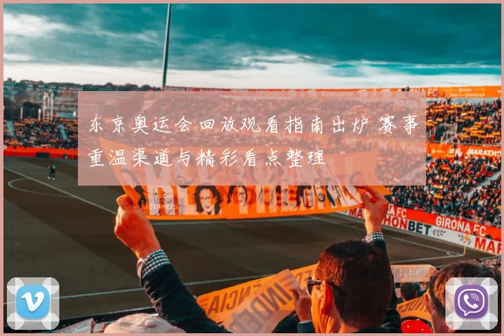 东京奥运会回放观看指南出炉 赛事重温渠道与精彩看点整理