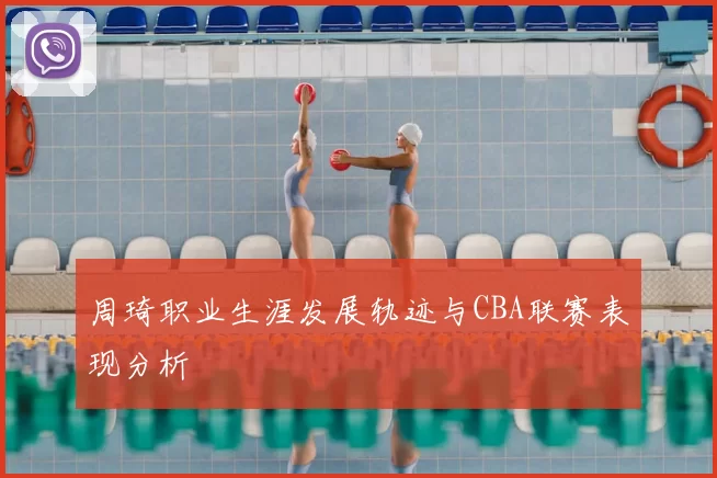 周琦职业生涯发展轨迹与CBA联赛表现分析