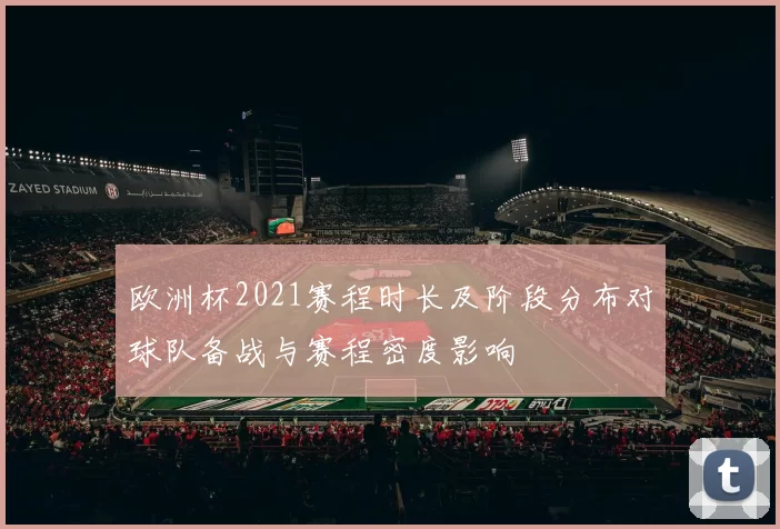 欧洲杯2021赛程时长及阶段分布对球队备战与赛程密度影响