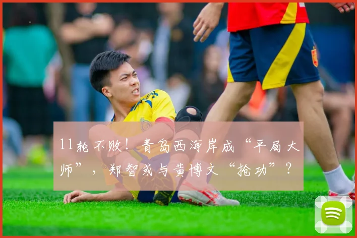 11轮不败！青岛西海岸成“平局大师”，郑智或与黄博文“抢功”？